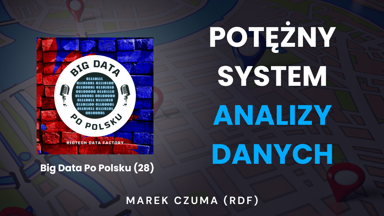 Odcinek(28) – Google Maps – jak jest zbudowany majstersztyk Big Data.